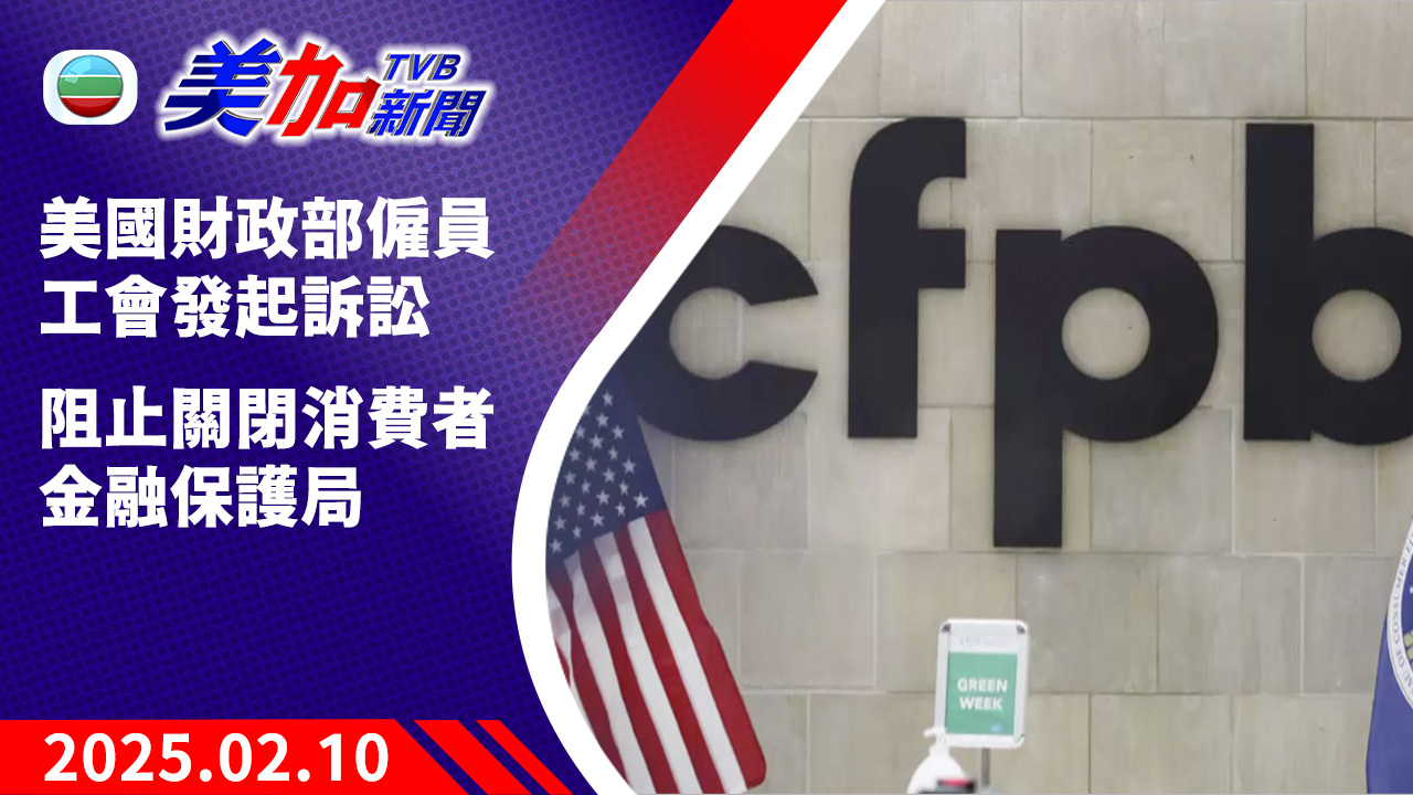 TVB 美加新聞|美國財政部僱員工會發起訴訟 阻止關閉消費者金融保護局|美國新聞|2025 年 02 月 10 日