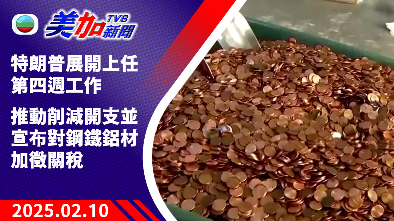 TVB 美加新聞|特朗普展開上任第四週工作 推動削減開支並宣布對鋼鐵鋁材加徵關稅|美國新聞|2025 年 02 月 10 日