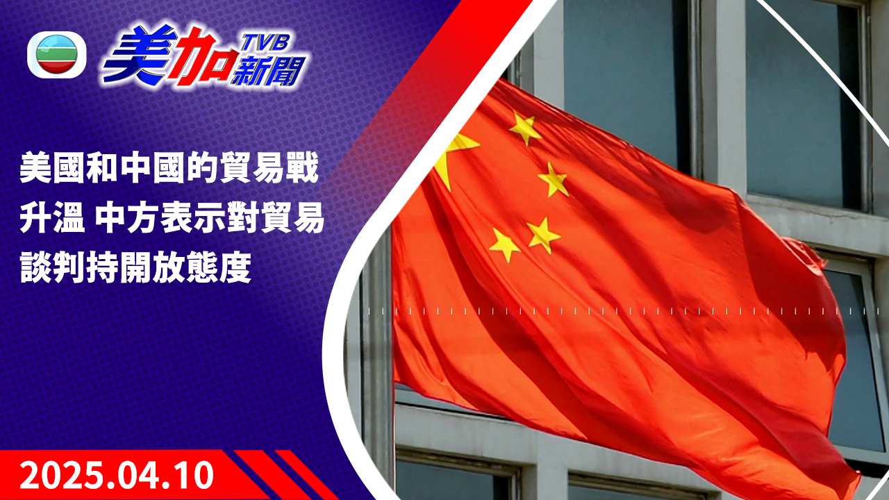 TVB 美加新聞｜美國和中國的貿易戰升溫 中方表示對貿易談判持開放態度｜美國新聞｜2025 年 04 月 10 日