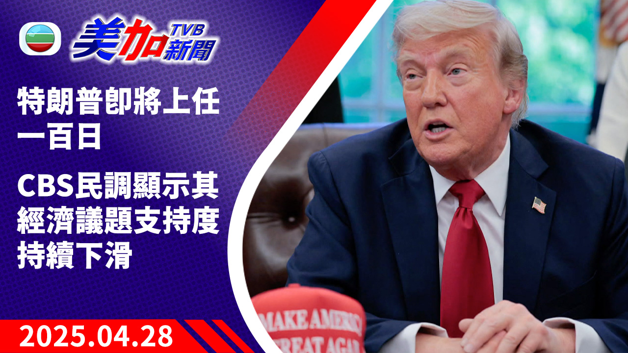 TVB 美加新聞｜特朗普即將上任一百日 CBS 民調顯示其經濟議題支持度持續下滑｜美國新聞｜2025 年 04 月 28 日