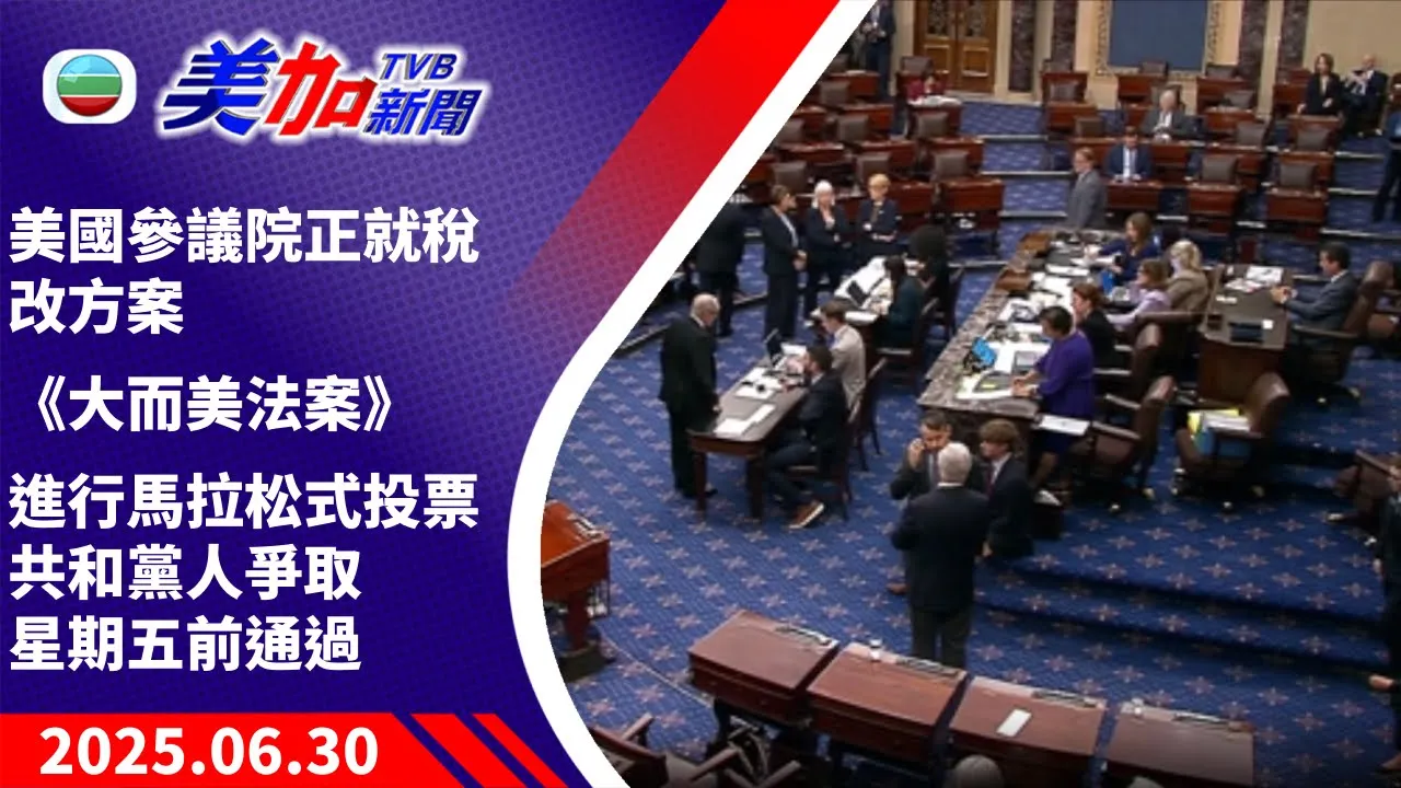 TVB 美加新聞｜美國參議院正就稅改方案《大而美法案》進行馬拉松式投票 共和黨人爭取星期五前通過｜美國新聞｜2025 年 6 月 30 日