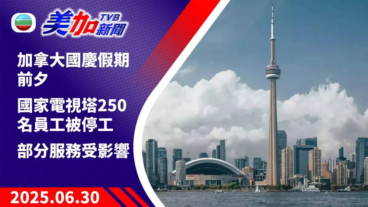 TVB 美加新聞｜加拿大國慶假期前夕 國家電視塔 250 名員工被停工 部分服務受影響｜加拿大新聞｜2025 年 6 月 30 日