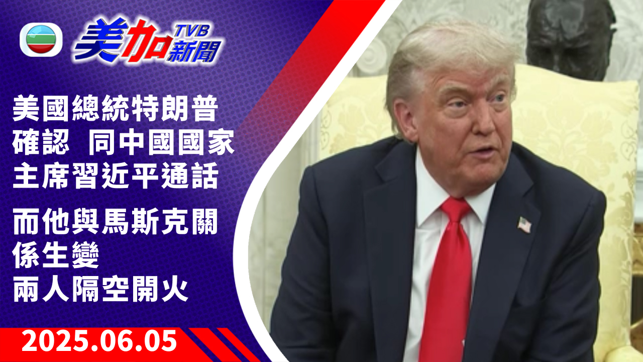TVB 美加新聞｜美國總統特朗普確認 同中國國家主席習近平通話 而他與馬斯克關係生變 兩人隔空開火｜美國新聞｜2025 年 6 月 5 日