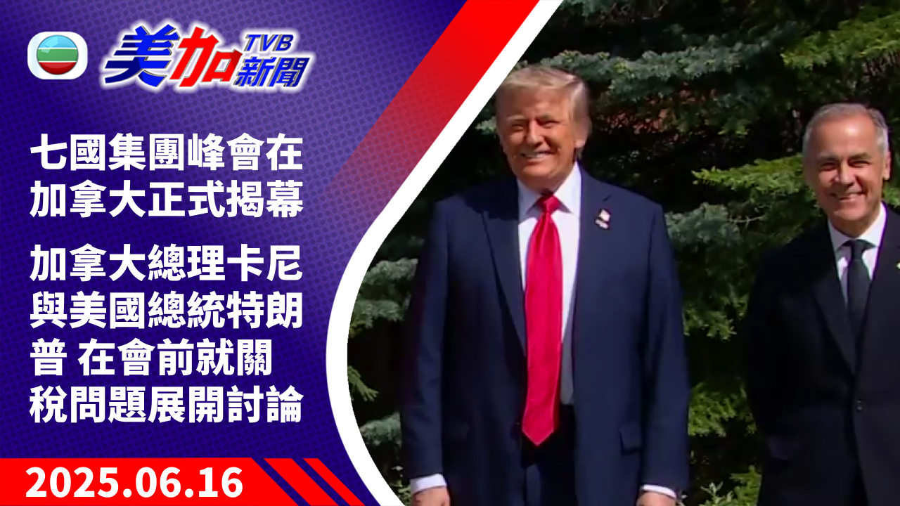 TVB 美加新聞｜七國集團峰會在加拿大正式揭幕 加拿大總理卡尼與美國總統特朗普 在會前就關稅問題展開討論｜加拿大新聞｜2025 年 6 月 16 日