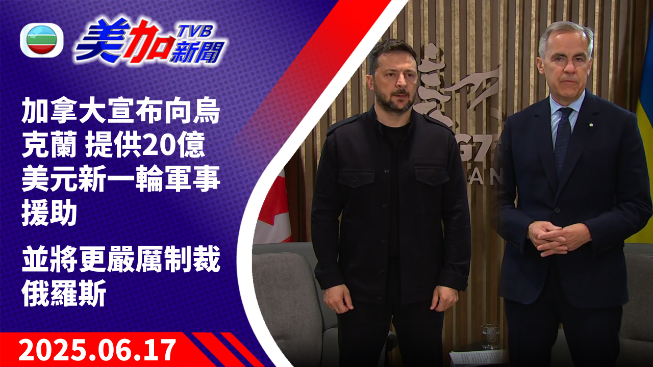 TVB 美加新聞｜加拿大宣布向烏克蘭 提供 20 億美元新一輪軍事援助 並將更嚴厲制裁俄羅斯｜加拿大新聞｜2025 年 6 月 17 日