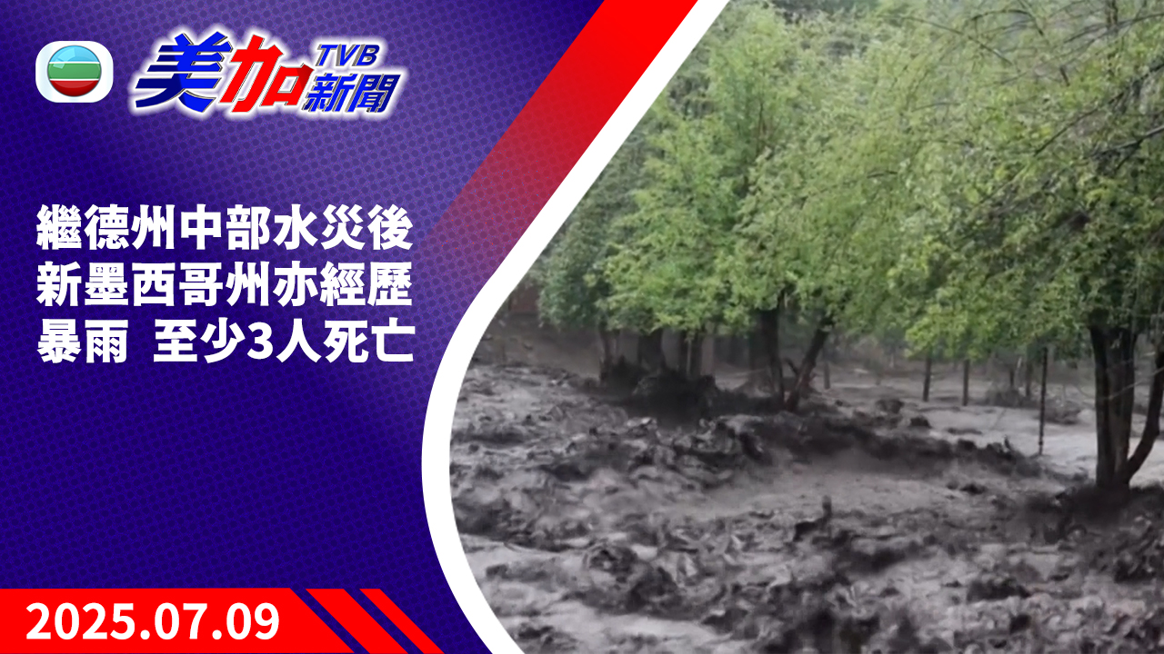 TVB 美加新聞｜繼德州中部水災後  新墨西哥州亦經歷暴雨  至少 3 人死亡｜美國新聞｜2025 年 7 月 9 日