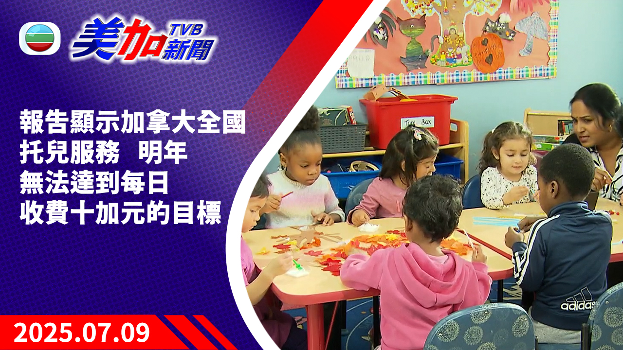 TVB 美加新聞｜報告顯示加拿大全國托兒服務   明年無法達到每日收費十加元的目標｜加拿大新聞｜2025 年 7 月 9 日
