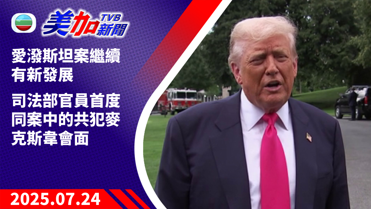 TVB 美加新聞｜愛潑斯坦案繼續有新發展 司法部官員首度同案中的共犯麥克斯韋會面｜美國新聞｜2025 年 7 月 24