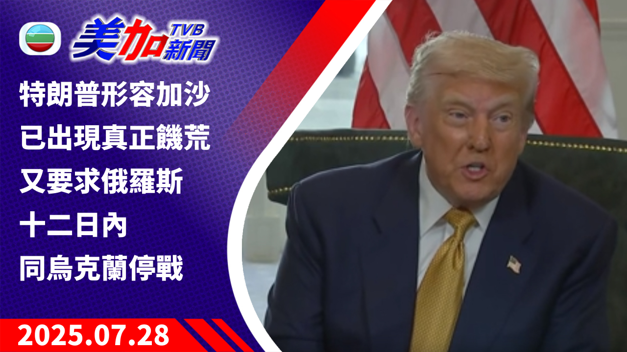 TVB 美加新聞｜特朗普形容加沙已出現真正饑荒   又要求俄羅斯十二日內同烏克蘭停戰｜美國新聞｜2025 年 7 月 28