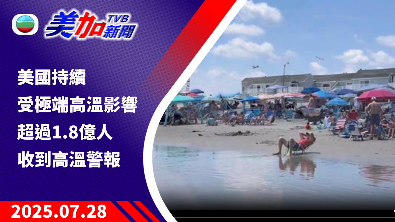 TVB 美加新聞｜美國持續受極端高溫影響    超過 1.8 億人收到高溫警報｜2025 年 7 月 28