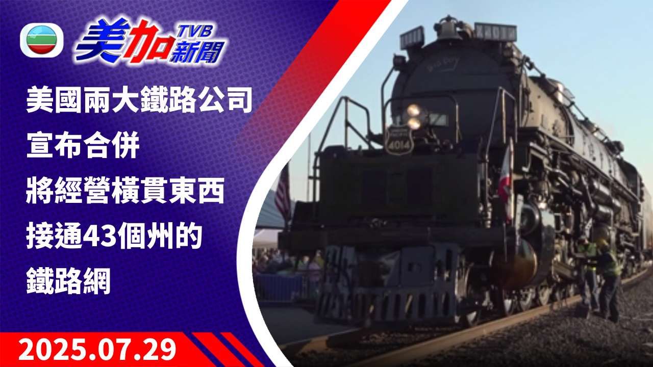 TVB 美加新聞｜美國兩大鐵路公司宣布合併 將經營橫貫東西、接通 43 個州的鐵路網｜美國新聞｜2025 年 7 月 29