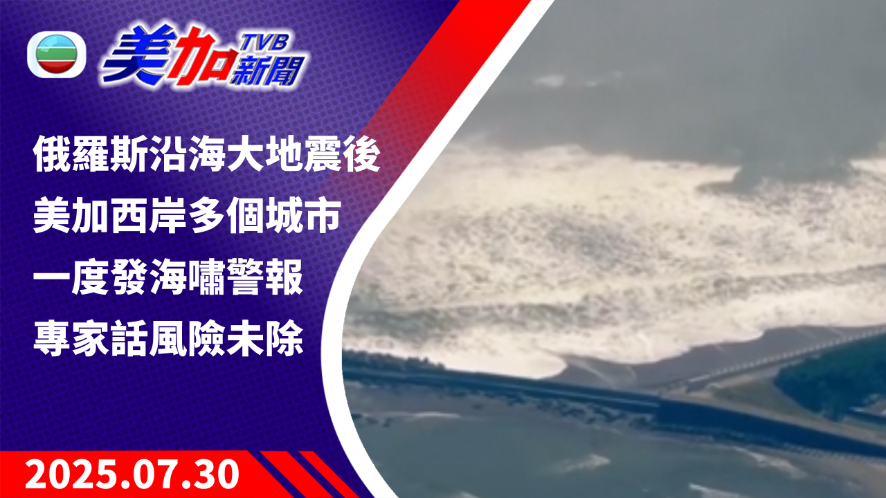 TVB 美加新聞｜俄羅斯沿海大地震後 美加西岸多個城市一度發海嘯警報 專家話風險未除｜美國新聞｜2025 年 7 月 30