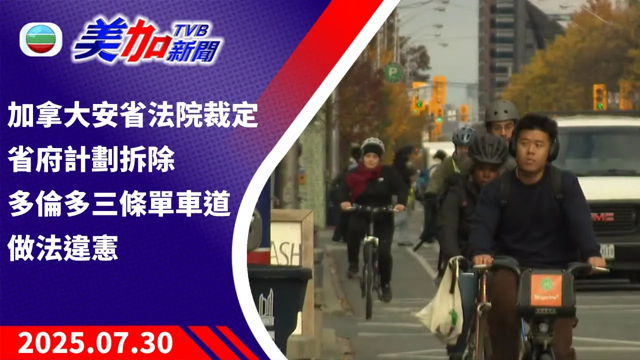 TVB 美加新聞｜加拿大安省法院裁定 省府計劃拆除多倫多三條單車道的做法違憲｜加拿大新聞｜2025 年 7 月 30
