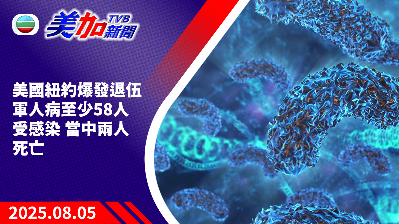 TVB 美加新聞｜美國紐約爆發退伍軍人病至少 58 人受感染 當中兩人死亡｜美國新聞｜2025 年 8 月 5 日