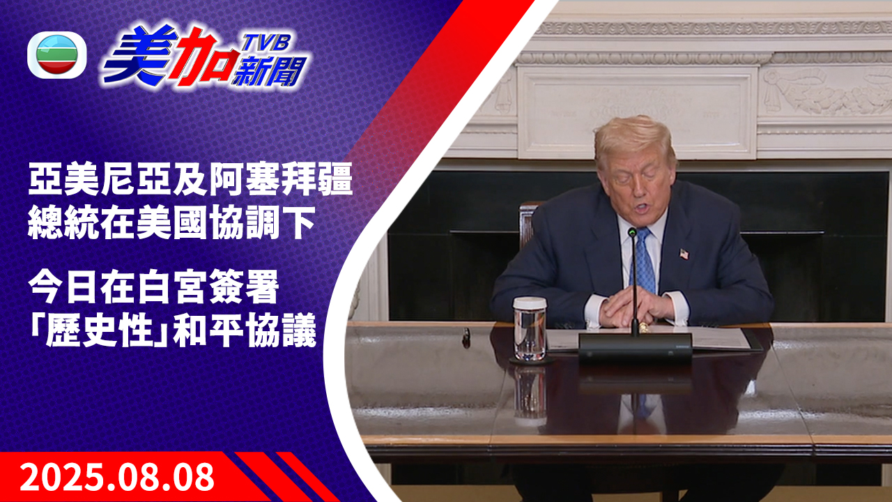 TVB 美加新聞｜亞美尼亞及阿塞拜疆總統在美國協調下 今日在白宮簽署「歷史性」和平協議｜美國新聞｜2025 年 8 月 8 日