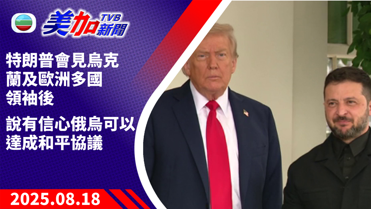 TVB 美加新聞｜特朗普會見烏克蘭及歐洲多國領袖後 說有信心俄烏可以達成和平協議 ｜美國新聞｜2025 年 8 月 18 日