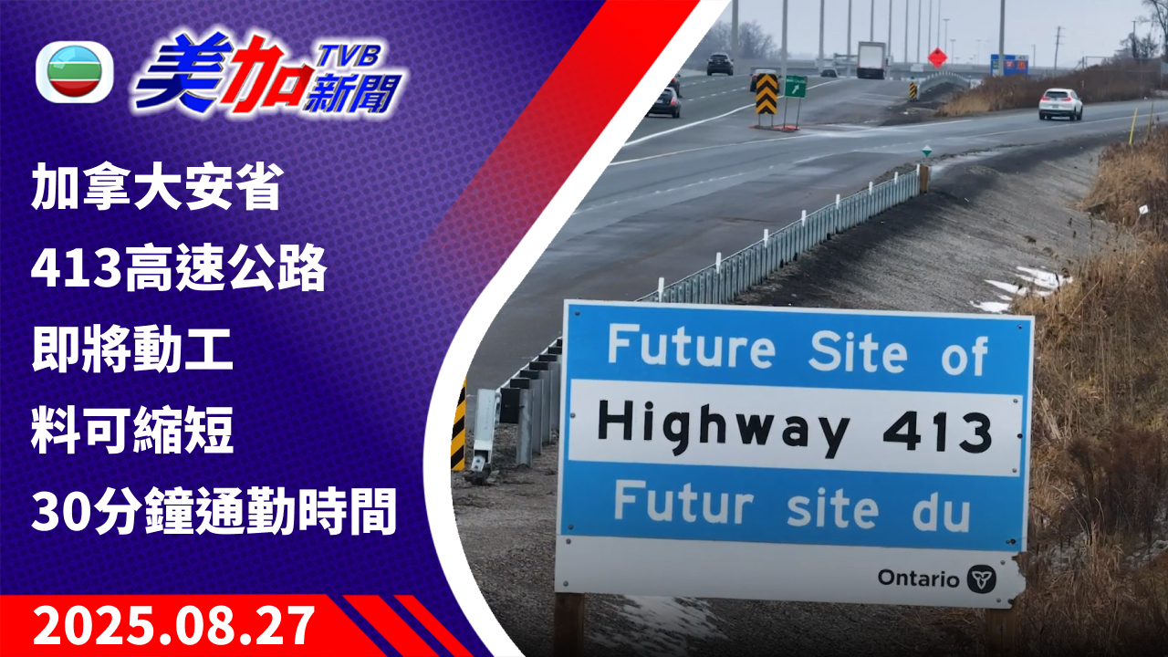 TVB 美加新聞｜加拿大安省 413 高速公路即將動工 料可縮短 30 分鐘通勤時間｜加拿大新聞｜2025 年 8 月 27 日