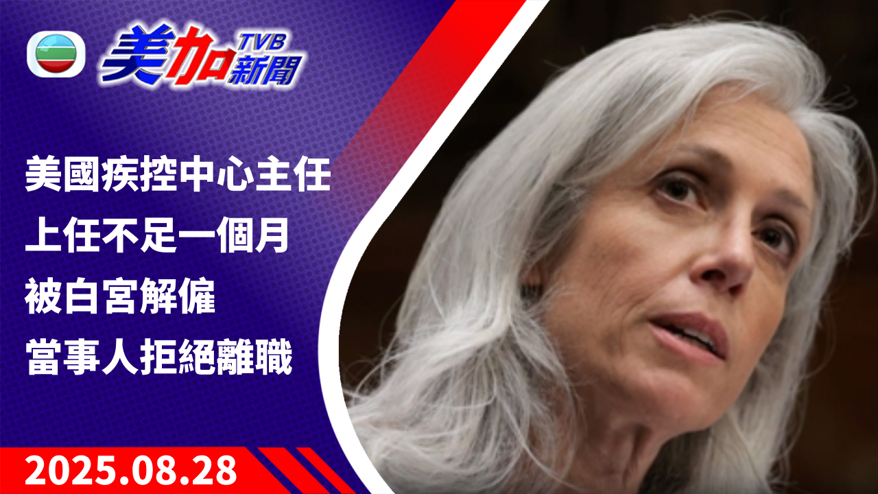 TVB 美加新聞｜美國疾控中心主任上任不足一個月被白宮解僱 當事人拒絕離職｜美國新聞｜2025 年 8 月 28 日