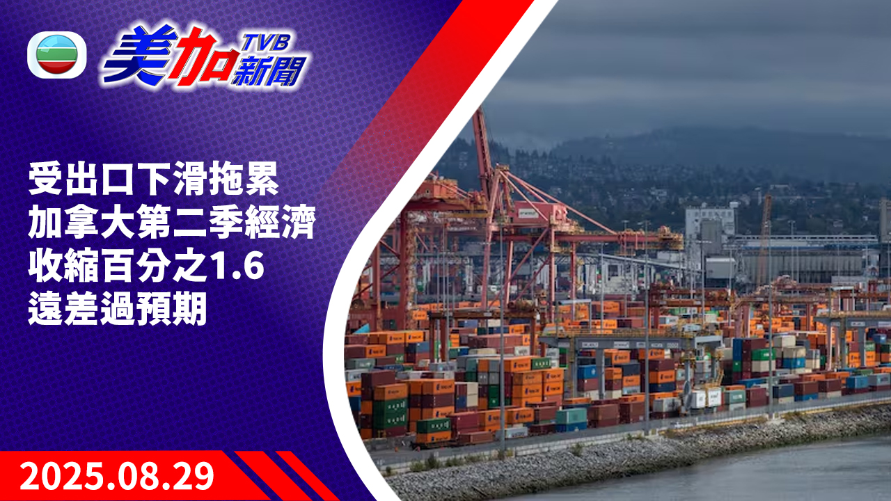 TVB 美加新聞｜受出口下滑拖累 加拿大第二季經濟收縮百分之 1.6 遠差過預期｜加拿大｜2025 年 8 月 29 日