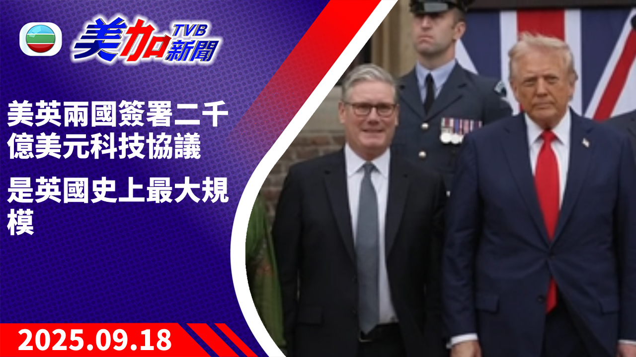 TVB 美加新聞｜美英兩國簽署二千億美元科技協議 是英國史上最大規模｜美國新聞｜2025 年 9 月 18 日