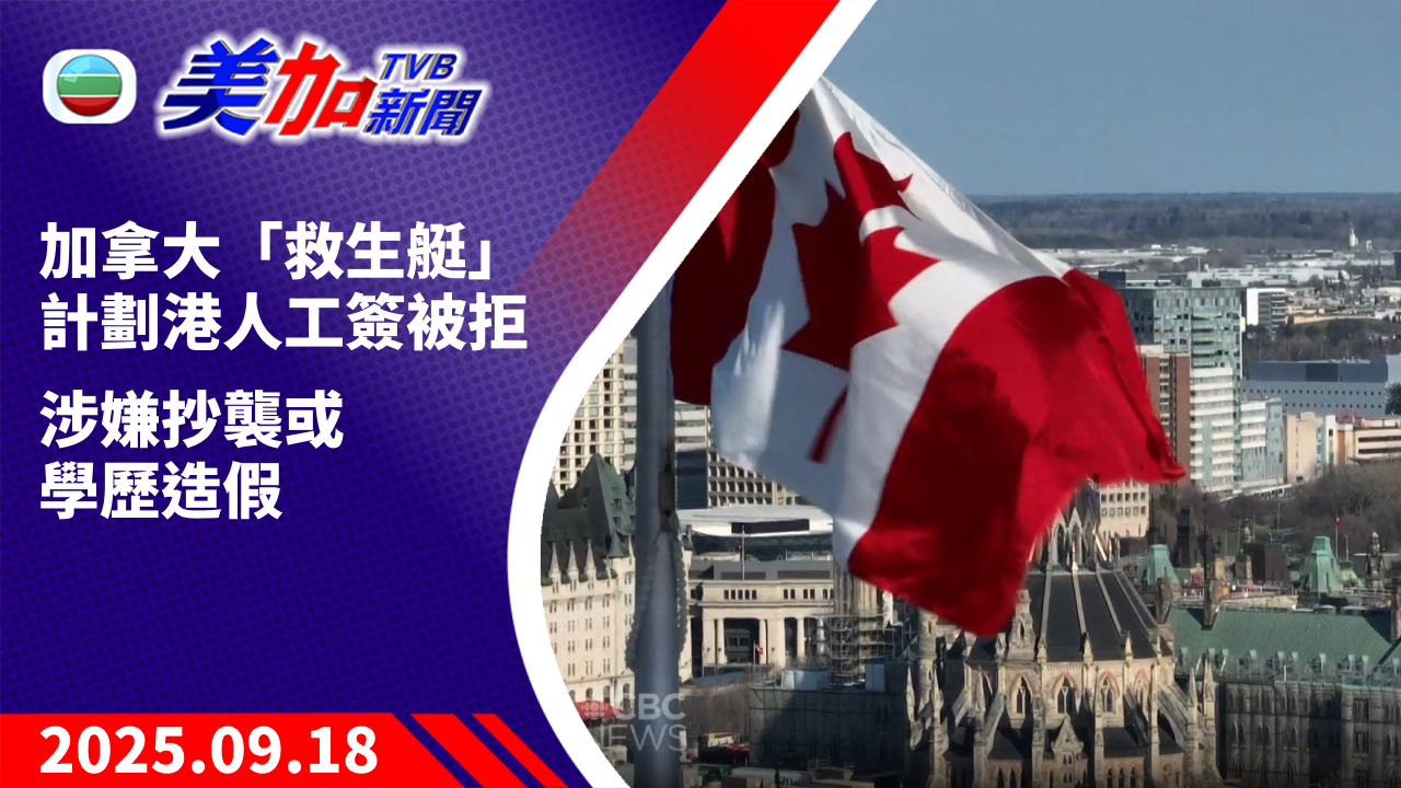 TVB 美加新聞｜加拿大「救生艇」計劃 港人工簽被拒 涉嫌抄襲或學歷造假｜加拿大新聞｜2025 年 9 月 18 日