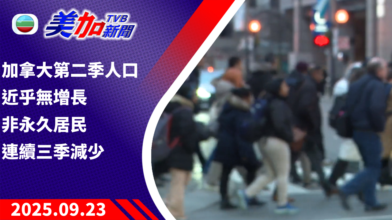 TVB 美加新聞｜加拿大第二季人口近乎無增長 非永久居民連續三季減少｜加拿大新聞｜2025 年 9 月 24 日