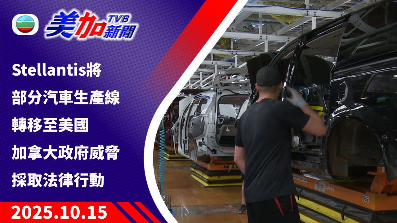 TVB 美加新聞｜Stellantis 將部分汽車生產線轉移至美國 加拿大政府威脅採取法律行動｜加拿大新聞｜2025 年 10 月 15 日