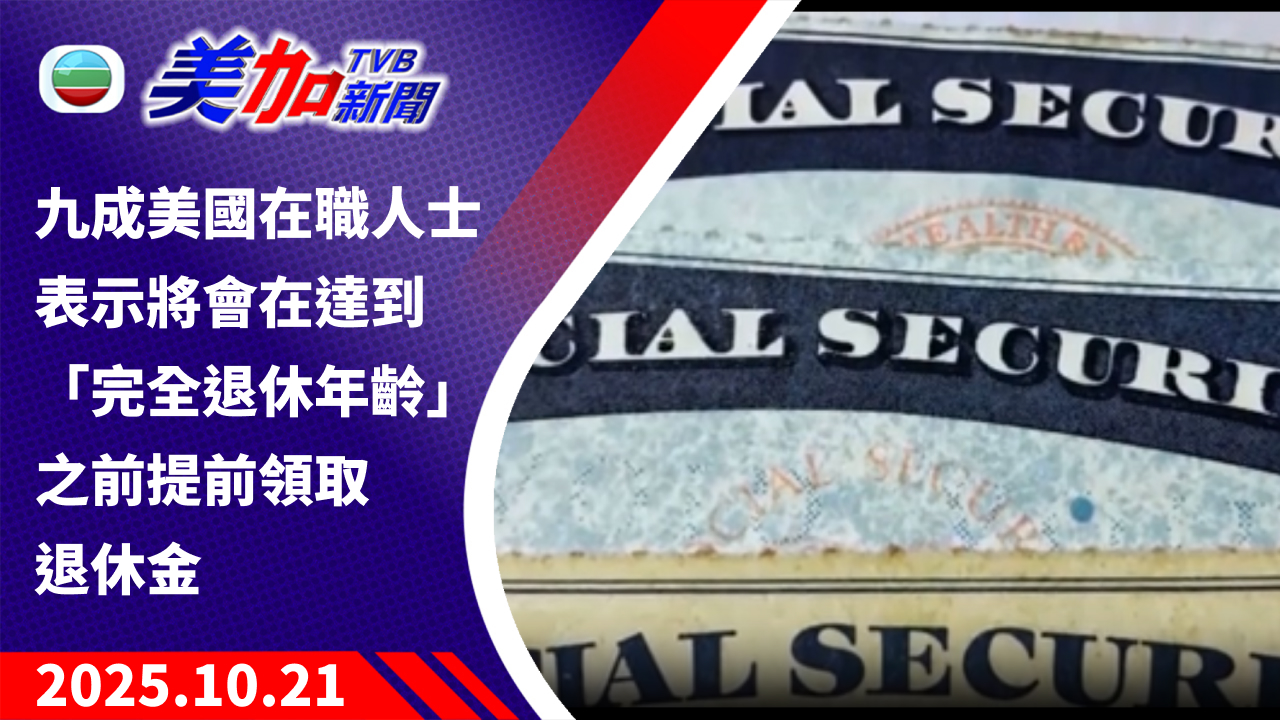 TVB 美加新聞｜九成美國在職人士表示 將會在達到「完全退休年齡」之前 提前領取退休金｜美國新聞｜2025 年 10 月 21 日