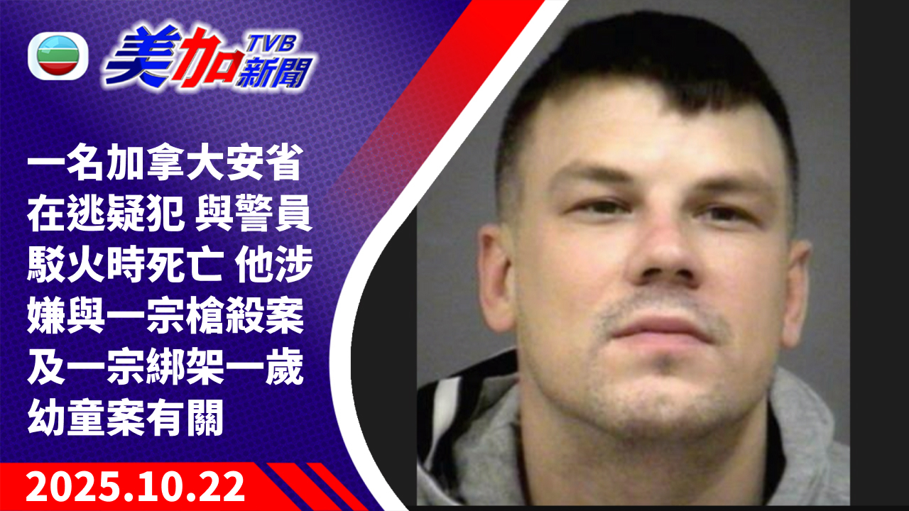 TVB 美加新聞｜一名加拿大安省在逃疑犯 與警員駁火時死亡 他涉嫌與一宗槍殺案及一宗綁架一歲幼童案有關 ｜加拿大新聞｜2025 年 10 月 22 日