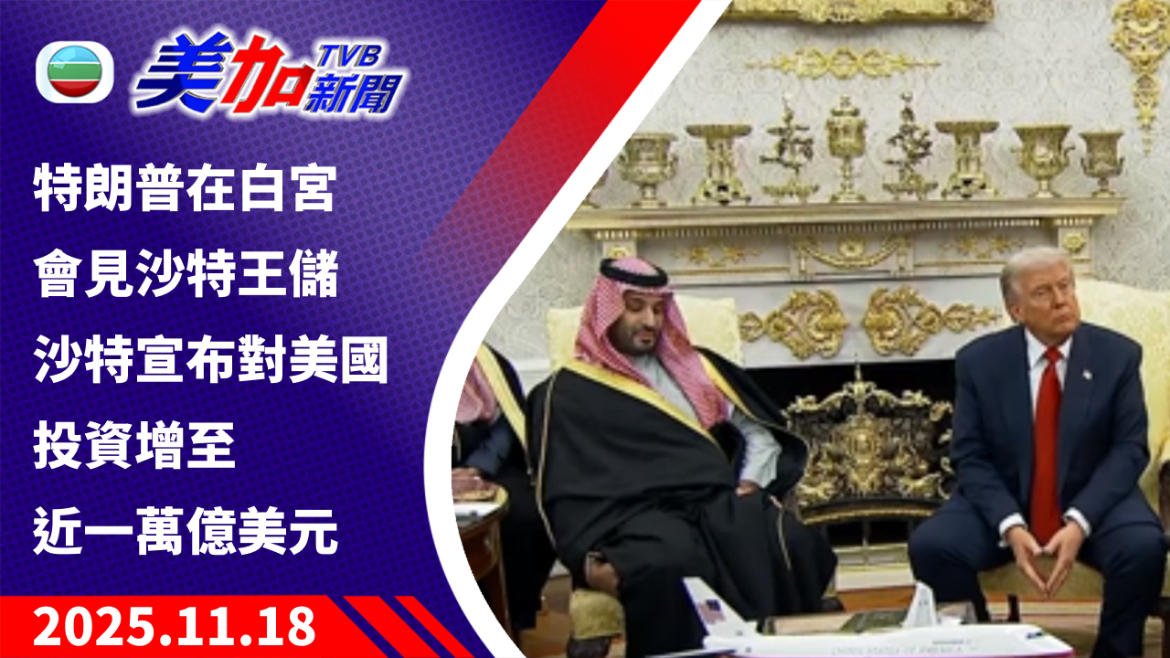 TVB 美加新聞|特朗普在白宮會見沙特王儲 沙特宣布對美國投資增至近一萬億美元|美國新聞|2025 年 11 月 18 日