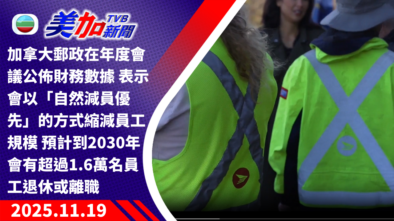 TVB 美加新聞|加拿大郵政在年度會議公佈財務數據 表示會以「自然減員優先」的方式縮減員工規模 預計到 2030 年會有超過 1.6 萬名員工退休或離職 |加拿大新聞|2025 年 11 月 19 日