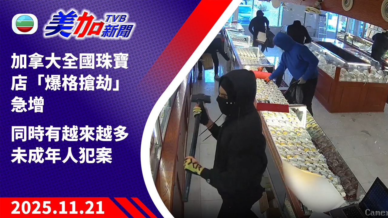 TVB 美加新聞｜加拿大全國珠寶店「爆格搶劫」急增 同時有越來越多未成年人犯案｜美國新聞｜2025 年 11 月 21 日