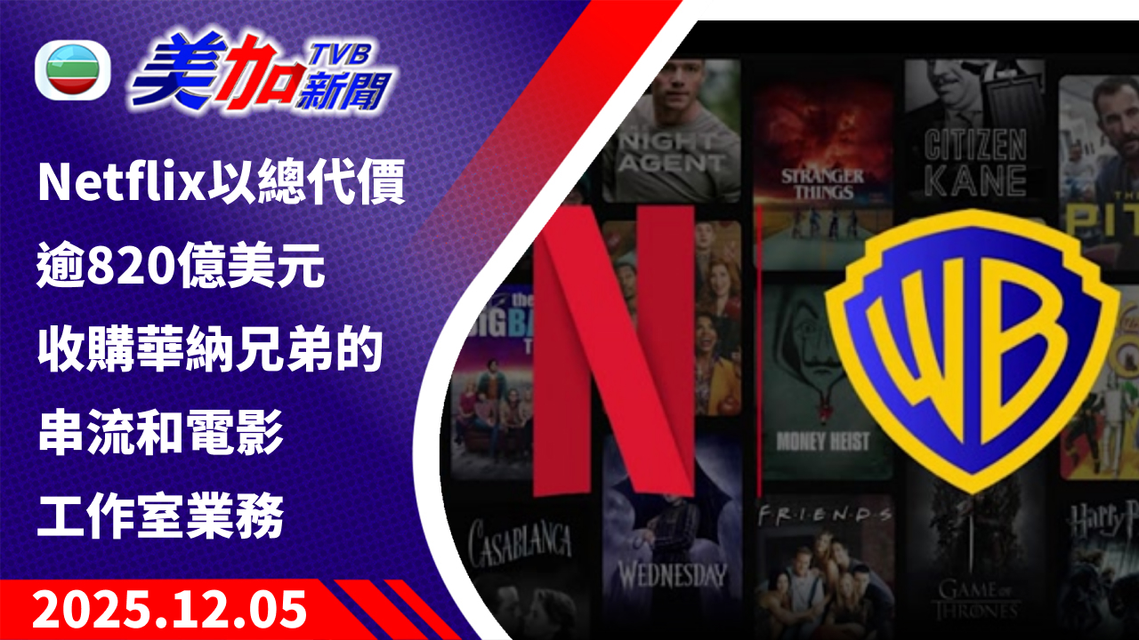 TVB 美加新聞|Netflix 以總代價逾 820 億美元 收購華納兄弟的串流和電影工作室業務|美國新聞|2025 年 12 月 5 日