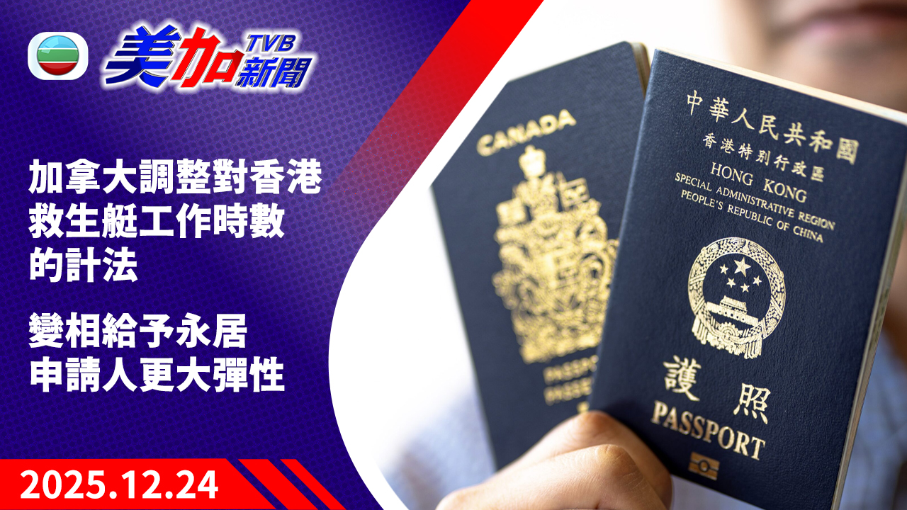 TVB 美加新聞｜加拿大調整對香港救生艇工作時數的計法　變相給予永居申請人更大彈性｜加拿大新聞｜2025 年 12 月 24 日