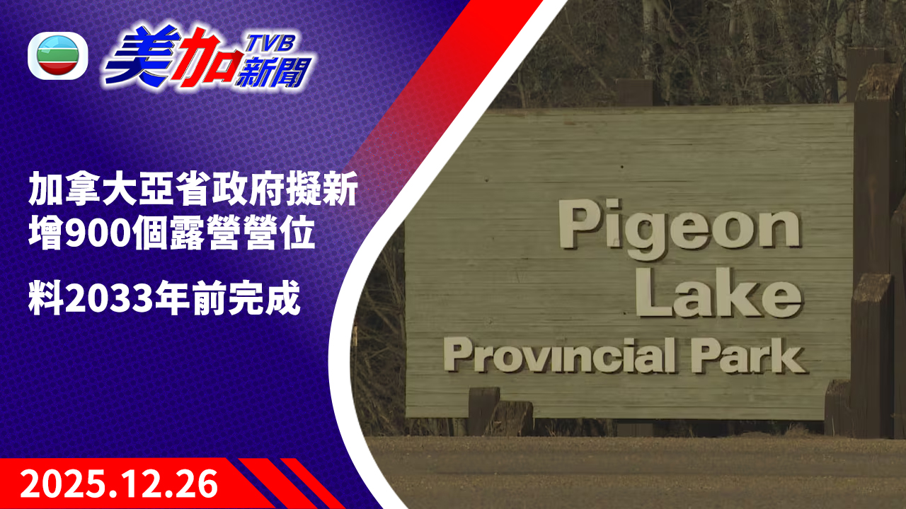 TVB 美加新聞｜加拿大亞省政府擬新增 900 個露營營位   料 2033 年前完成｜加拿大新聞｜2025 年 12 月 26 日
