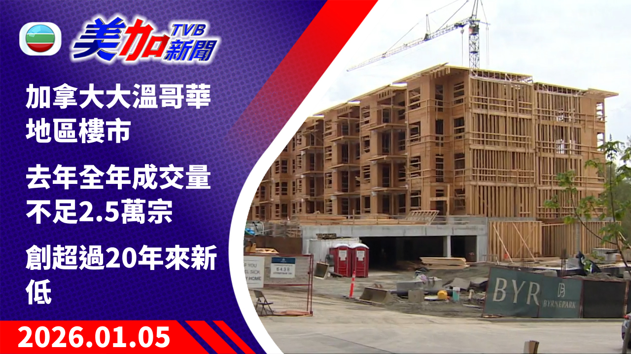 TVB 美加新聞｜加拿大大溫哥華地區樓市 去年全年成交量不足 2.5 萬宗 創超過 20 年來新低｜加拿大新聞｜2026 年 1 月 5 日
