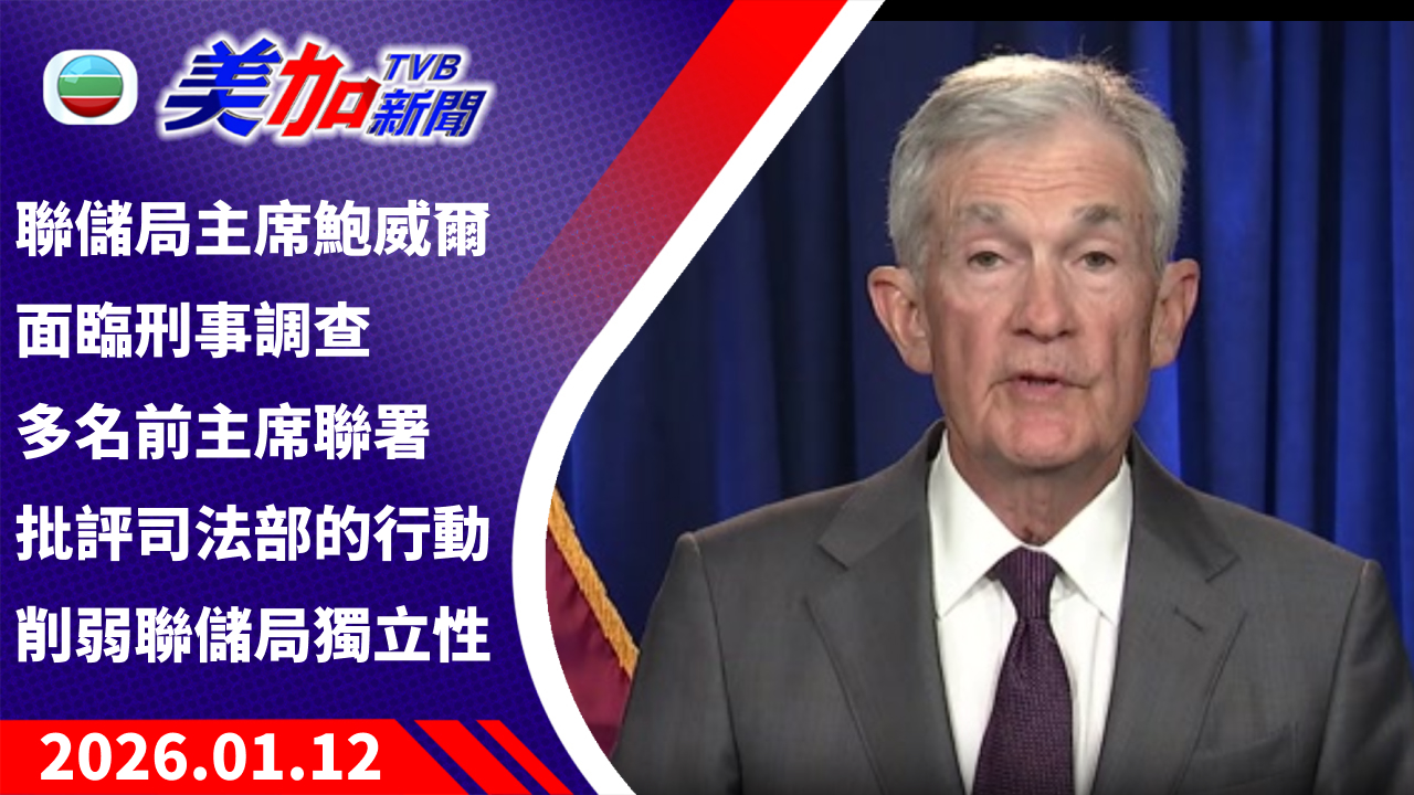 TVB 美加新聞｜聯儲局主席鮑威爾面臨刑事調查 多名前主席聯署批評司法部的行動削弱聯儲局獨立性｜美國新聞｜2026 年 1 月 12 日