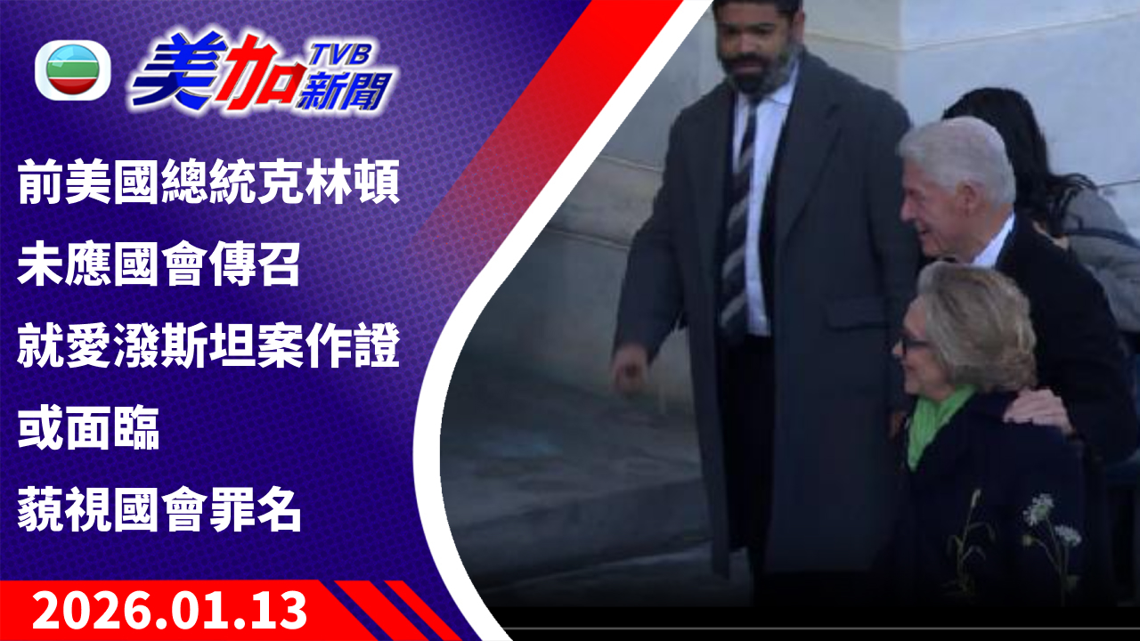 TVB 美加新聞｜前美國總統克林頓未應國會傳召就愛潑斯坦案作證 或面臨藐視國會罪名｜美國新聞｜2026 年 1 月 13 日