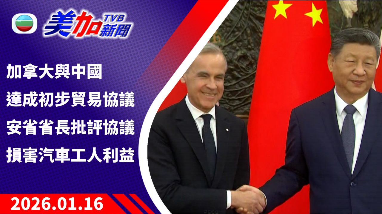 TVB 美加新聞｜加拿大與中國達成初步貿易協議安省省長批評協議損害汽車工人利益｜加拿大新聞｜2026 年 1 月 16 日