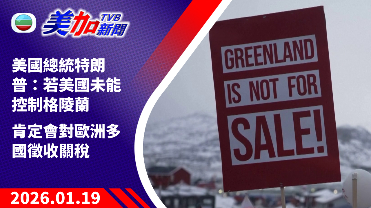 TVB 美加新聞｜美國總統特朗普：若美國未能控制格陵蘭   肯定會對歐洲多國徵收關稅｜美國新聞｜2026 年 1 月 19 日
