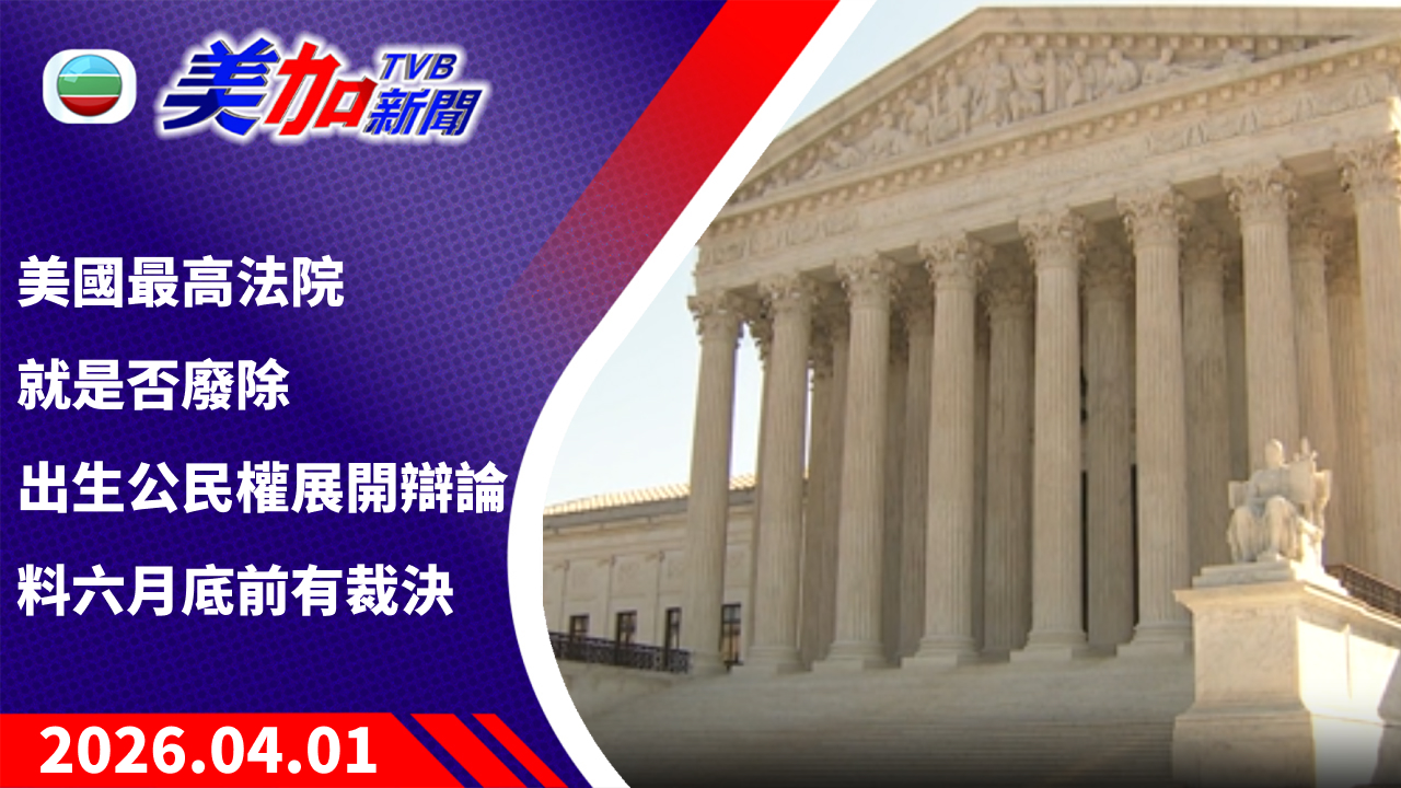 TVB 美加新聞｜美國最高法院就是否廢除出生公民權展開辯論 料六月底前有裁決｜美國新聞｜2026 年 4 月 1 日