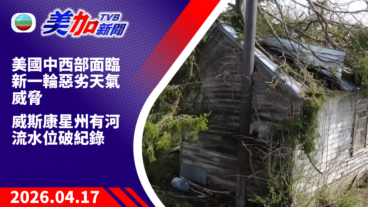 TVB 美加新聞｜美國中西部面臨新一輪惡劣天氣威脅 威斯康星州有河流水位破紀錄｜美國新聞｜2026 年 4 月 17 日