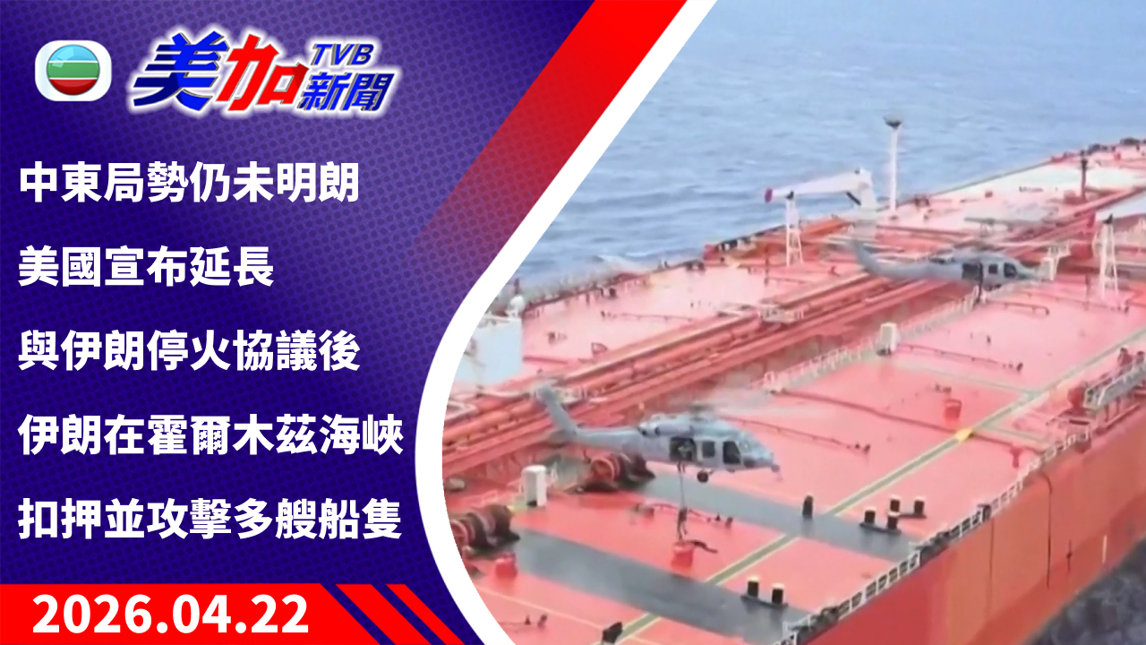 TVB 美加新聞｜中東局勢仍未明朗 美國宣布延長與伊朗停火協議後 伊朗在霍爾木茲海峽扣押並攻擊多艘船隻｜美國新聞｜2026 年 4 月 22 日