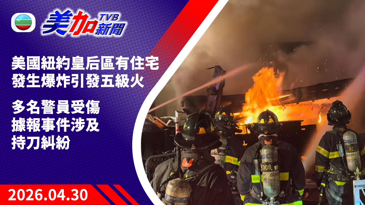 TVB 美加新聞｜美國紐約皇后區有住宅發生爆炸引發五級火  多名警員受傷   據報事件涉及持刀糾紛｜美國新聞｜2026 年 4 月 30 日