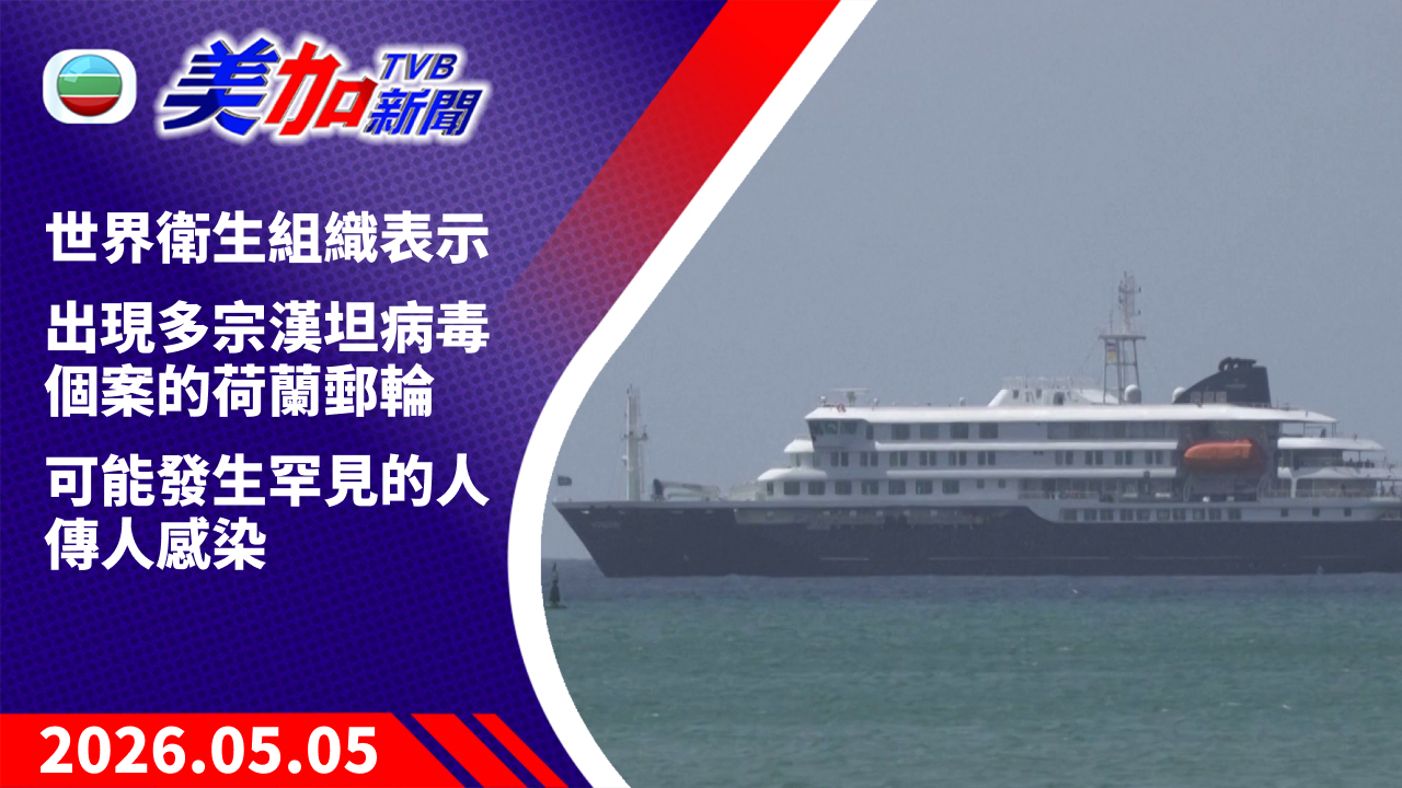 TVB 美加新聞｜世界衛生組織表示 出現多宗漢坦病毒個案的荷蘭郵輪 可能發生罕見的人傳人感染｜美國新聞｜2026 年 5 月 05 日