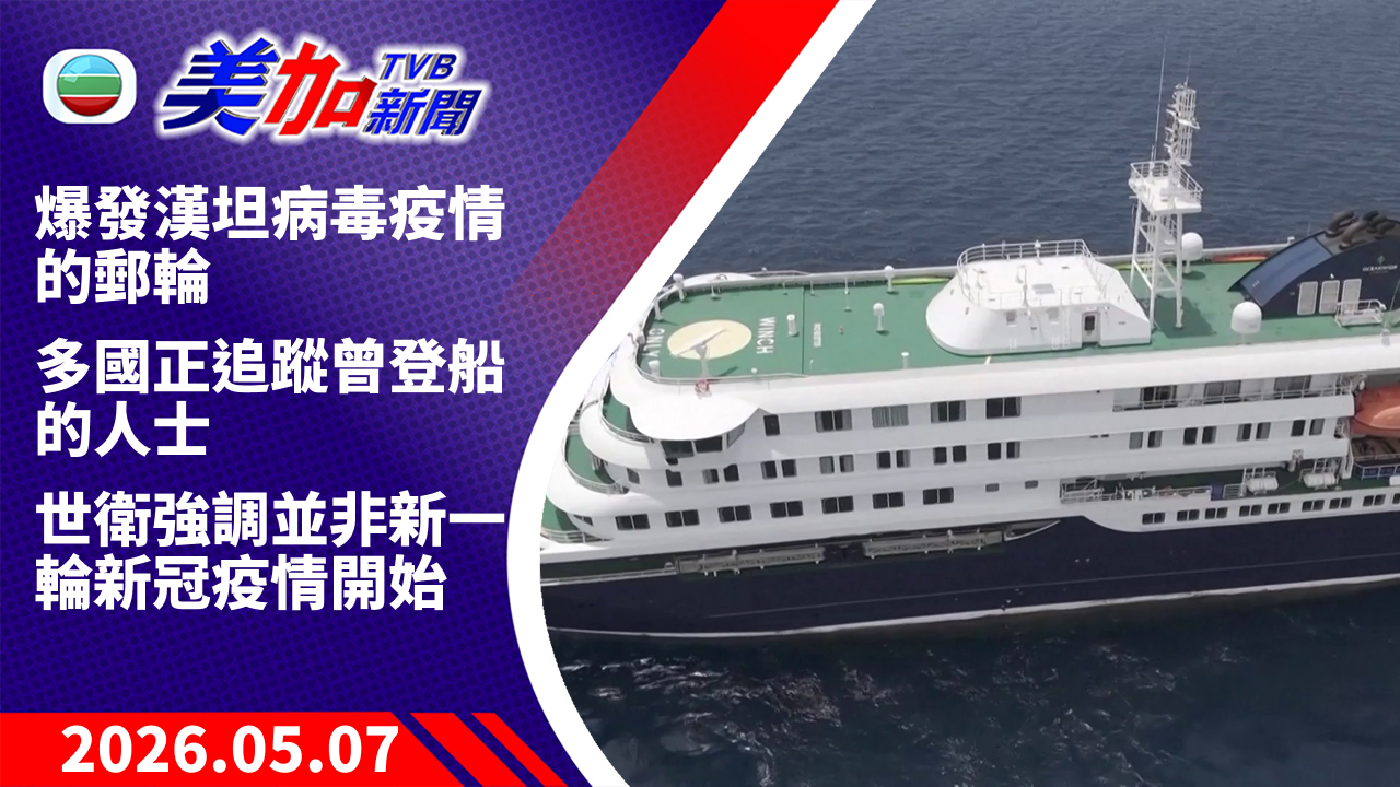 TVB 美加新聞｜爆發漢坦病毒疫情的郵輪 多國正追蹤曾登船的人士 世衛強調並非新一輪新冠疫情開始｜美國新聞｜2026 年 5 月 07 日