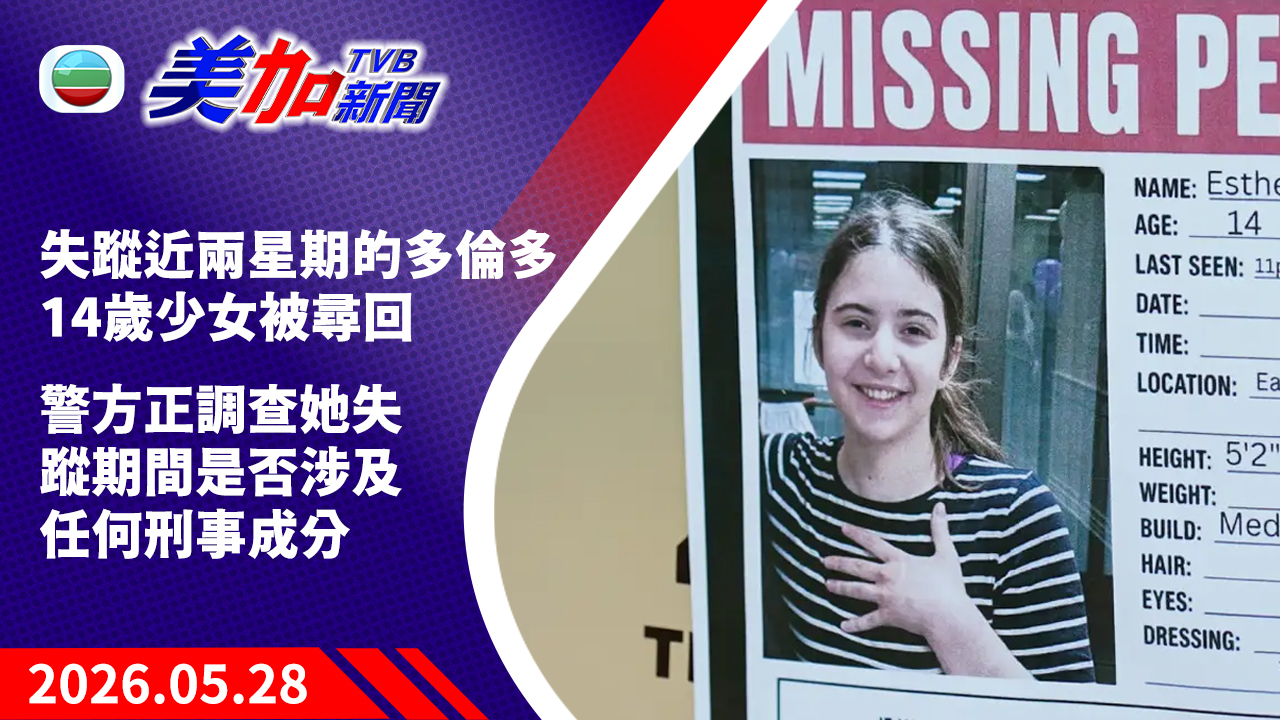 TVB 美加新聞｜失蹤近兩星期的多倫多 14 歲少女被尋回  警方正調查她失蹤期間  是否涉及任何刑事成分｜加拿大新聞｜2026 年 5 月 28 日