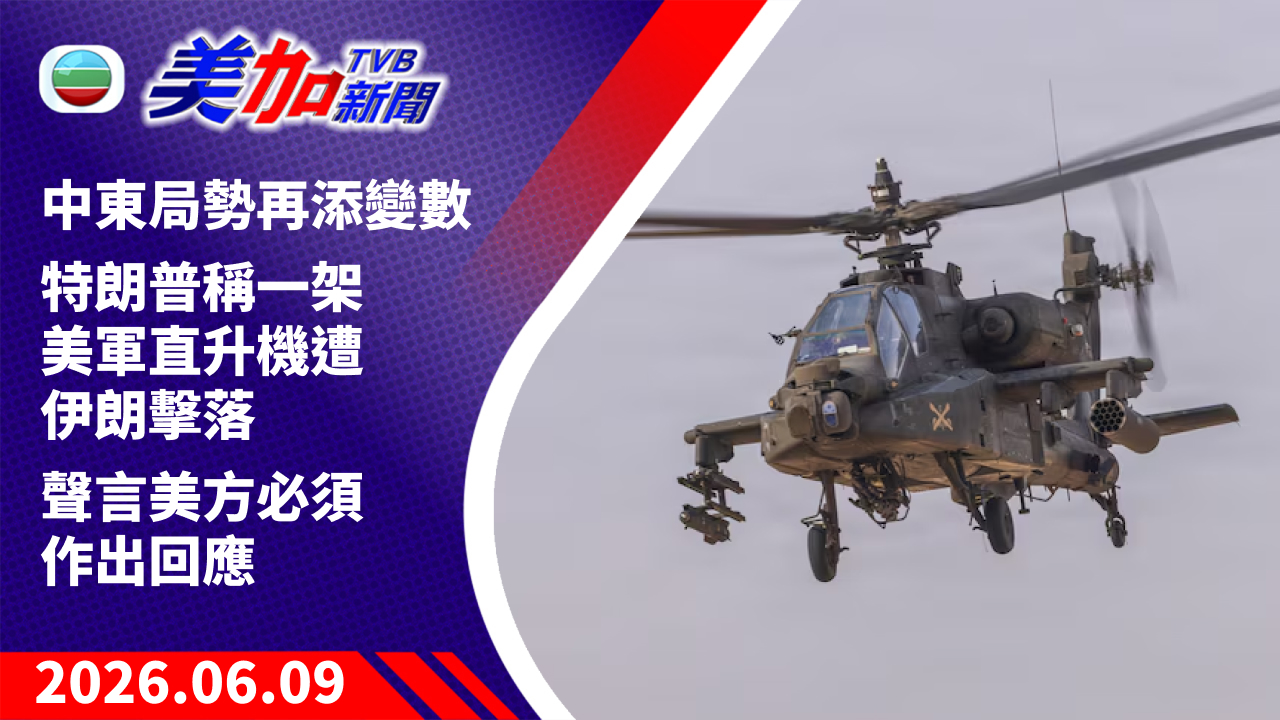 TVB 美加新聞｜中東局勢再添變數 特朗普稱一架美軍直升機遭伊朗擊落 聲言美方必須作出回應｜美國新聞｜2026 年 6 月 9 日