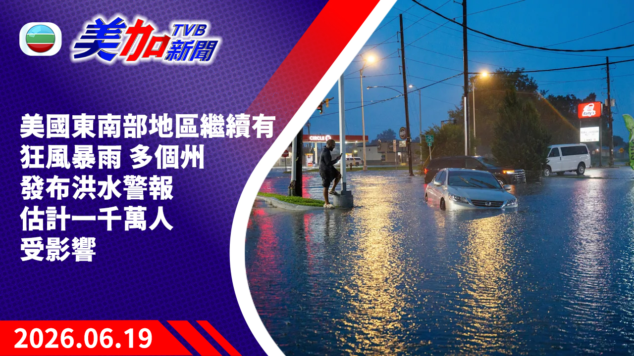 TVB 美加新聞｜美國東南部地區繼續有狂風暴雨 多個州發布洪水警報  估計一千萬人受影響｜美國新聞｜2026 年 6 月 19 日