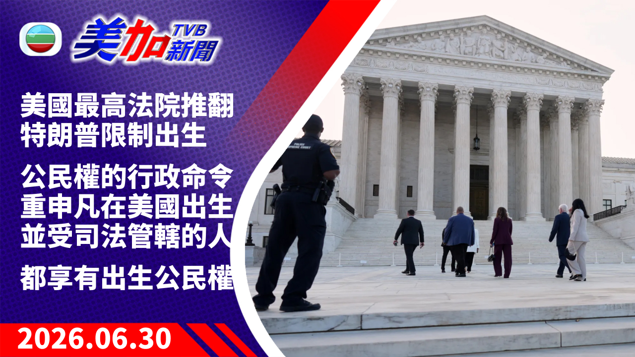 TVB 美加新聞｜美國最高法院推翻特朗普限制出生公民權的行政命令 重申凡在美國出生並受司法管轄的人 都享有出生公民權｜美國新聞｜2026 年 6 月 30 日